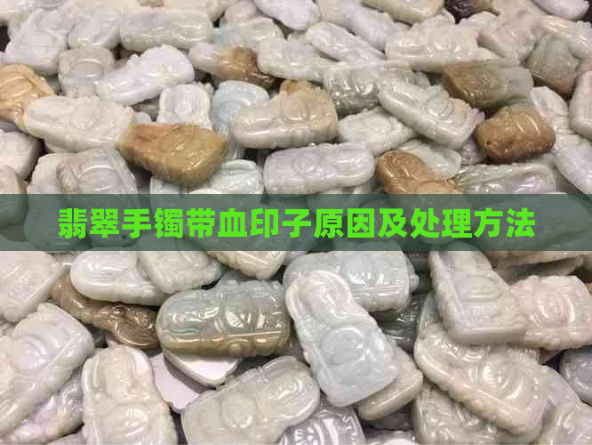 翡翠手镯带血印子原因及处理方法