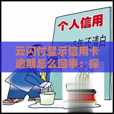 云闪付显示信用卡逾期怎么回事：探讨原因与解决办法