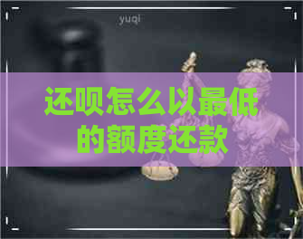 还呗怎么以更低的额度还款