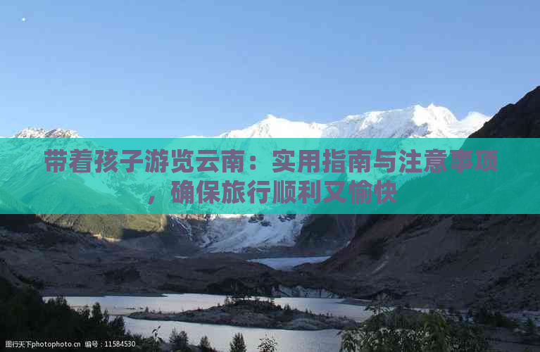 带着孩子游览云南：实用指南与注意事项，确保旅行顺利又愉快