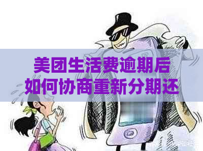 美团生活费逾期后如何协商重新分期还款？了解详细步骤及影响