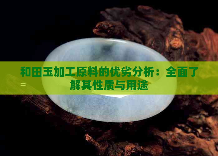 和田玉加工原料的优劣分析：全面了解其性质与用途