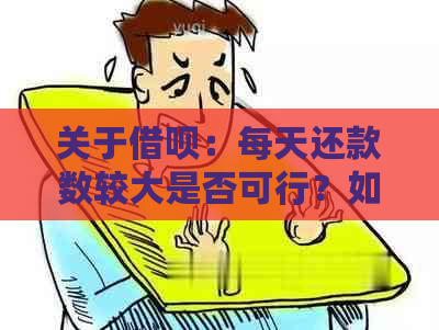 关于借呗：每天还款数较大是否可行？如何确保按时还款以避免逾期？