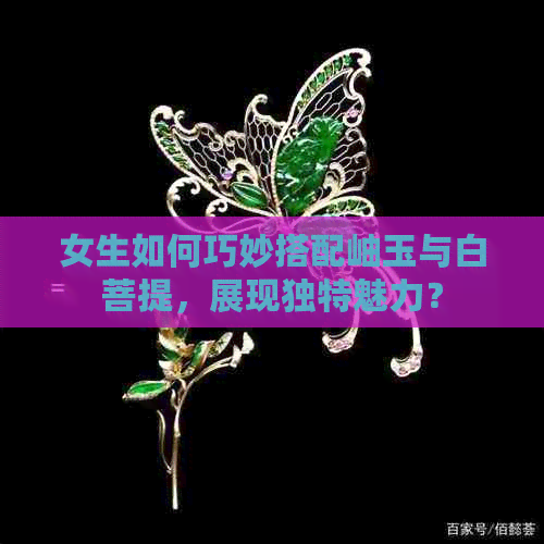 女生如何巧妙搭配岫玉与白菩提，展现独特魅力？