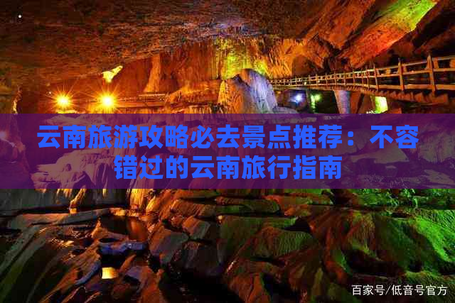 云南旅游攻略必去景点推荐：不容错过的云南旅行指南