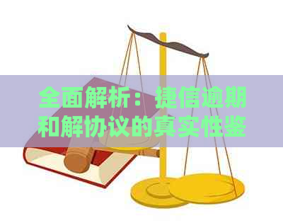 全面解析：捷信逾期和解协议的真实性鉴别方法与流程