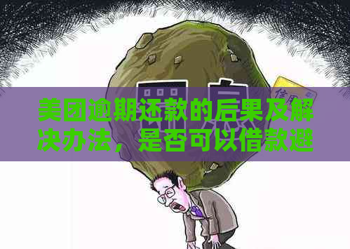 美团逾期还款的后果及解决办法，是否可以借款避免影响？