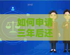 如何申请三年后还款的借借款计划？了解完整的申请流程和条件