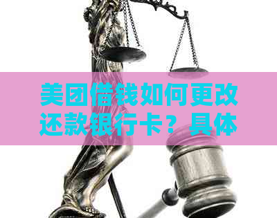 美团借钱如何更改还款银行卡？具体步骤与注意事项全解析！