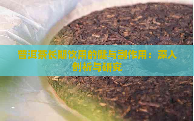 普洱茶长期饮用的健与副作用：深入剖析与研究