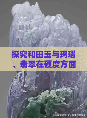 探究和田玉与玛瑙、翡翠在硬度方面的异同：一场玉石知识的盛宴