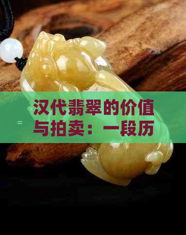 汉代翡翠的价值与拍卖：一段历史的璀璨瑰宝