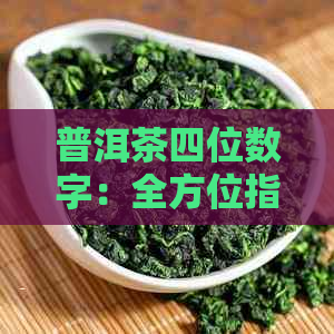 普洱茶四位数字：全方位指南与解析