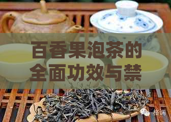 百香果泡茶的全面功效与禁忌：了解其健益处与潜在风险