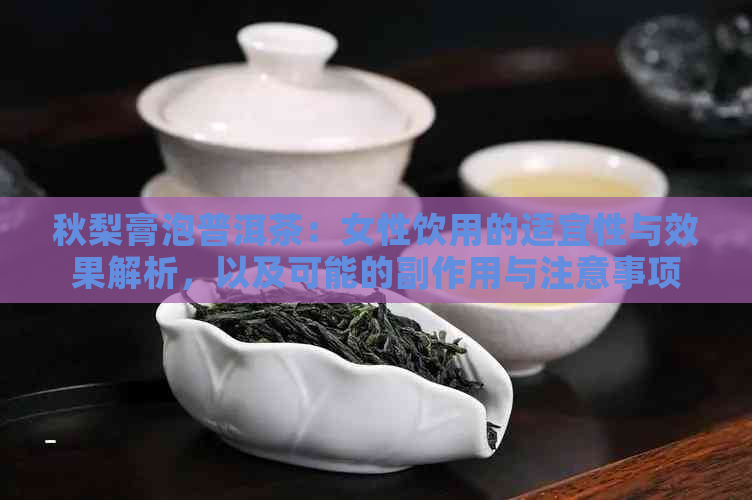 秋梨膏泡普洱茶：女性饮用的适宜性与效果解析，以及可能的副作用与注意事项