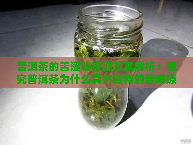 普洱茶的苦涩味来源及其解析：探究普洱茶为什么具有独特的苦味原因