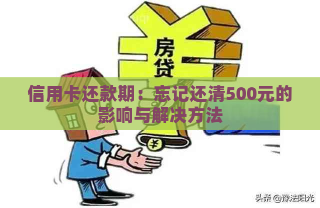 信用卡还款期：忘记还清500元的影响与解决方法