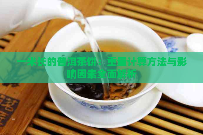 一米长的普洱茶饼：重量计算方法与影响因素全面解析