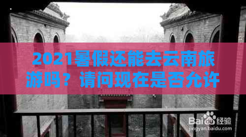 2021暑假还能去云南旅游吗？请问现在是否允许旅行。