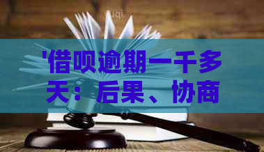 '借呗逾期一千多天：后果、协商及起诉可能性'