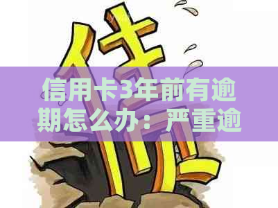 信用卡3年前有逾期怎么办：严重逾期会影响按揭吗？