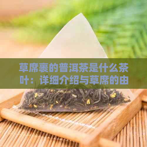 草席裹的普洱茶是什么茶叶：详细介绍与草席的由来