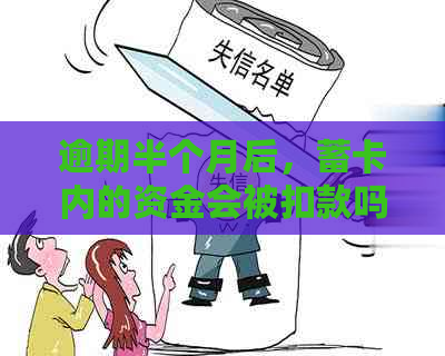 逾期半个月后，蓄卡内的资金会被扣款吗？如何解决这个问题？