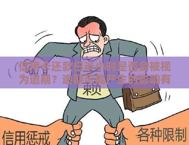 信用卡还款日半小时是否会被视为逾期？逾期可能产生的影响有哪些？