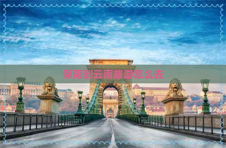 莱阳到云南旅游怎么去