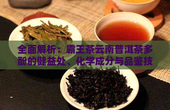 全面解析：霸王茶云南普洱茶多酚的健益处、化学成分与品鉴技巧