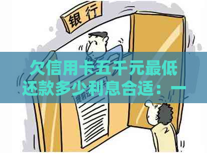 欠信用卡五千元更低还款多少利息合适：一年内利息计算方式与详细解析