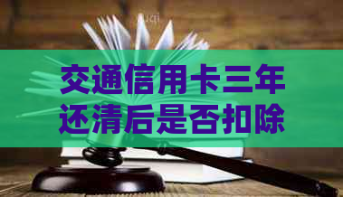 交通信用卡三年还清后是否扣除年费？如何处理？