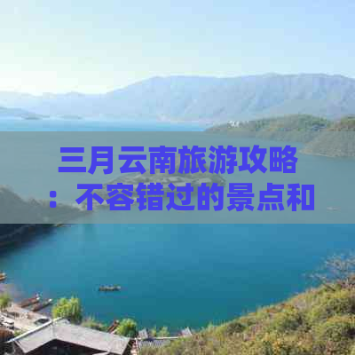 三月云南旅游攻略：不容错过的景点和地方