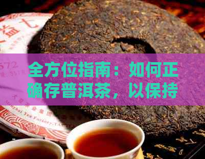 全方位指南：如何正确存普洱茶，以保持其品质与口感