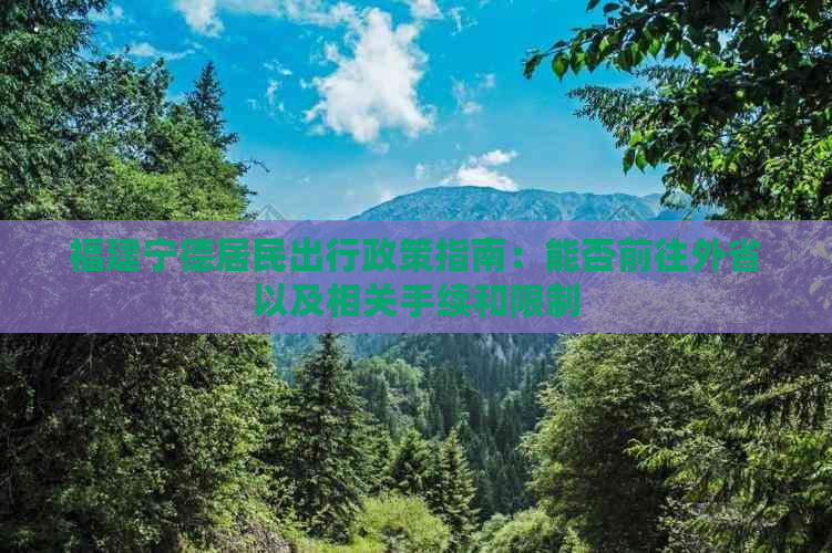 福建宁德居民出行政策指南：能否前往外省以及相关手续和限制