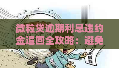 微粒贷逾期利息违约金追回全攻略：避免扣款、解决疑虑、快速还款