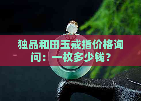 独品和田玉戒指价格询问：一枚多少钱？