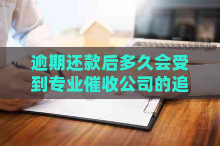 逾期还款后多久会受到专业公司的追讨