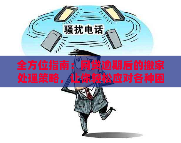 全方位指南：网贷逾期后的搬家处理策略，让你轻松应对各种困境