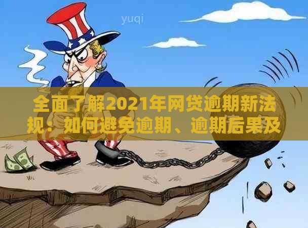 全面了解2021年网贷逾期新法规：如何避免逾期、逾期后果及解决方法一文解析