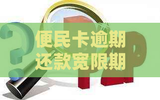 便民卡逾期还款宽限期及处理方法全面解析，免除您的后顾之忧