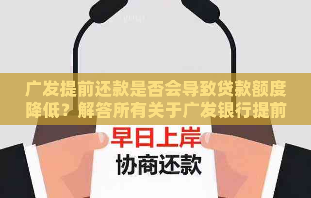 广发提前还款是否会导致贷款额度降低？解答所有关于广发银行提前还款的问题