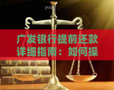 广发银行提前还款详细指南：如何操作、注意事项以及可能的影响