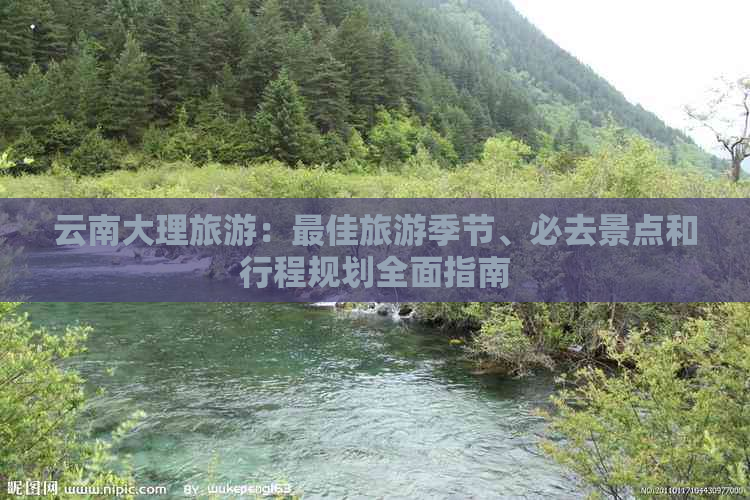 云南大理旅游：更佳旅游季节、必去景点和行程规划全面指南