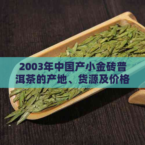 2003年中国产小金砖普洱茶的产地、货源及价格分析