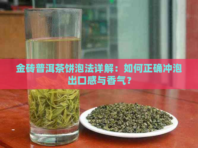 金砖普洱茶饼泡法详解：如何正确冲泡出口感与香气？