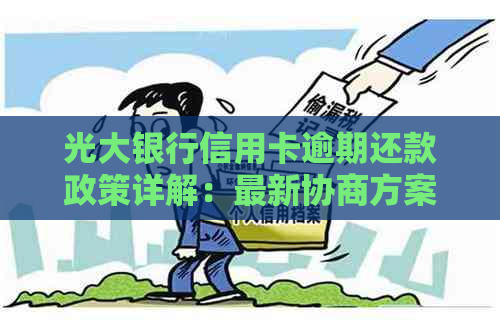 光大银行信用卡逾期还款政策详解：最新协商方案与操作指南