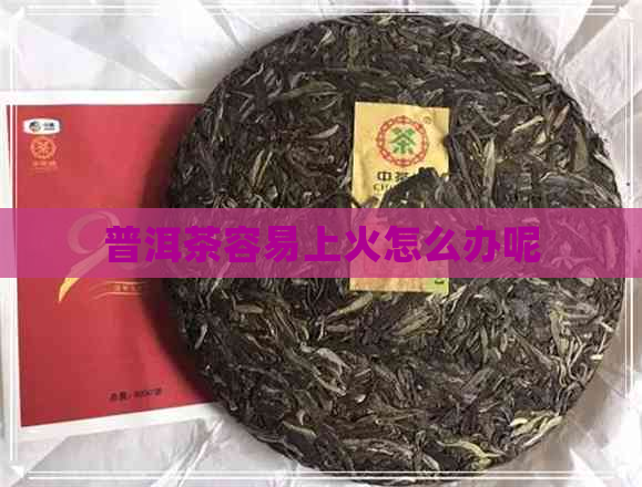 普洱茶容易上火怎么办呢