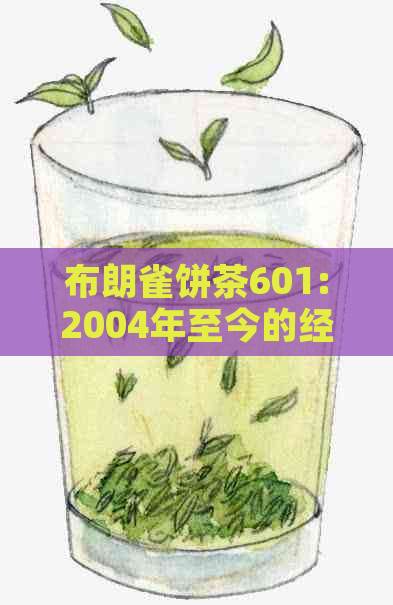 布朗雀饼茶601:2004年至今的经典茶品与年份概述