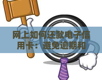 网上如何还款电子信用卡：避免逾期和提升信用的有效方法